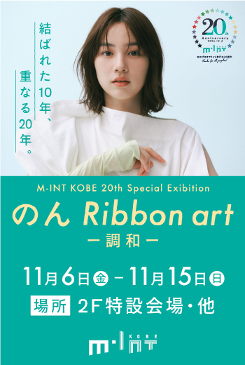 M-INT KOBE 20th Special Exhibition「のんRibbon art -調和-」